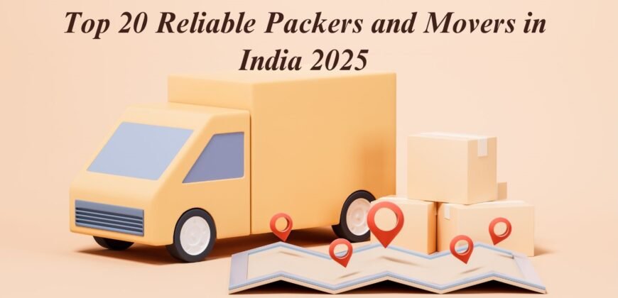Top 20 Reliable Packers and Movers in India 2025