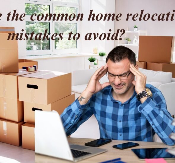 What are the common home relocation mistakes to avoid?