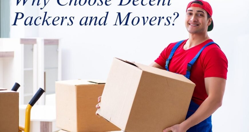 Why Choose Decent Packers and Movers